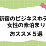 新宿のビジネスホテル女性素泊まりおススメ5選